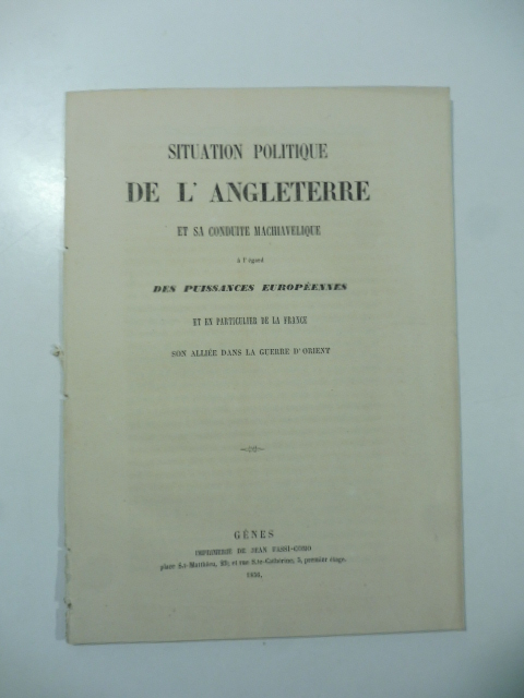 Situation politique de l'Angleterre et sa conduite machiavelique a l'egard des puissances europeennes et en particulier de la France son alliee dans la guerre d'Orient